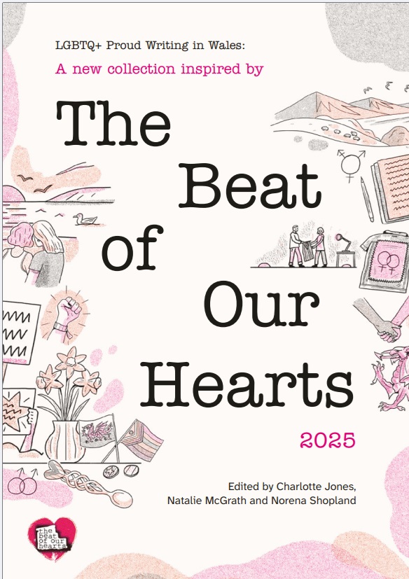 Front cover of book. It reads 'LGBTQ Proud Writing in Wales: A new collection inspired by The Beat of Our Hearts'. It has images decorating the edges in shades of pink, orange and black.