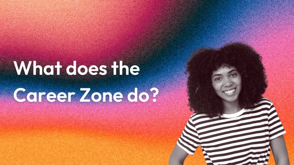 Image of a young woman of colour on a multicolored background with the words what does the career zone do beside her