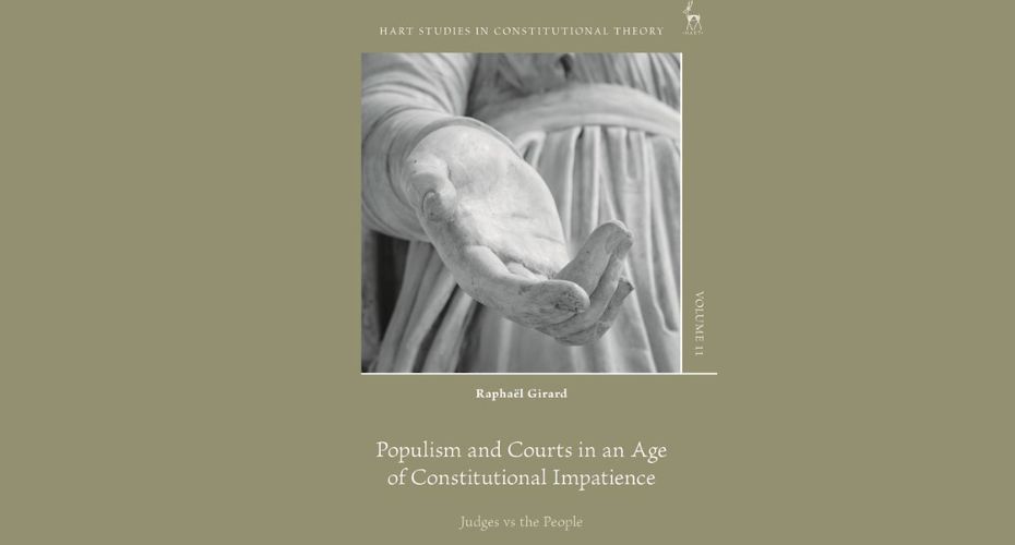 a cover of a book featuring an outstretched hand from a stone statue. The figure is dressed in a draping robe. The wording says Hart studies in constitutional Theory. Ther is a hart logo. Volume 11. Raphael Girard. populism and courts in an age of Constitutional impatience. Judges Vs the people.
