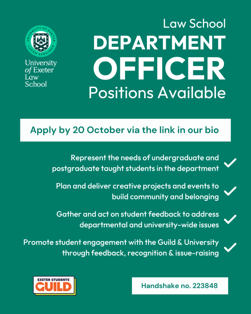 A poster advertising University of Exeter Law School Department Officer Positions Available.  It encourages students to apply by 20 October via the link in their bio. The poster lists responsibilities: representing undergraduate and postgraduate taught students, planning creative projects and events, gathering and acting on feedback, and promoting engagement with the Guild and University. Logos for the University of Exeter and Exeter Students’ Guild are shown. A white box at the bottom contains the Handshake job number: 223848